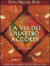 La via dei quattro accordi. Padroneggiare il sogno della vita. Un libro di saggezza tolteca