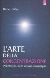 L'arte della concentrazione. Più efficienti, meno stressati, più appagati