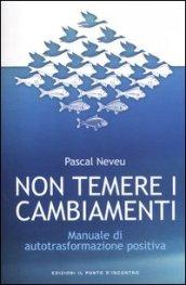 Non temere i cambiamenti. Manuale di autotrasformazione positiva