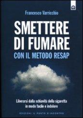 Smettere di fumare con il metodo RESAP: Liberarsi dalla schiavitù della sigaretta in modo facile e indolore. (Salute e benessere)