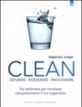 Clean. Depurare, rigenerare, ringiovanire. Tre settimane per rinnovare completamente il tuo organismo