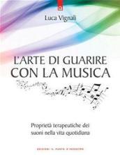 L'arte di guarire con la musica. Proprietà terapeutiche dei suoni nella vita quotidiana