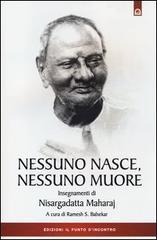 Nessuno nasce, nessuno muore. Insegnamenti di Nisargadatta Maharay