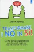 Trasformare i no in sì! L'arte della negoziazione per ottenere il meglio nei rapporti personali e di lavoro