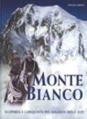 Monte Bianco. Scoperta e conquista del gigante delle Alpi