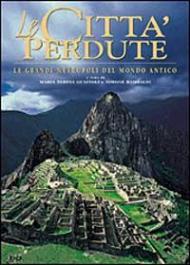 Le città perdute. Le grandi metropoli del mondo antico. Ediz. illustrata