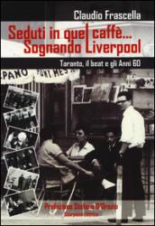 Seduti in quel caffè... Sognando Liverpool. Tarant, il beat e gli e gli anni 60