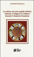 La cultura nei suoi aspetti artistici, letterari e religiosi in Calabria durante il dominio bizantino