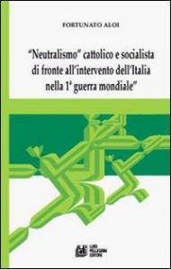 «Neutralismo» cattolico e socialista di fronte all'intervento dell'Italia nella 1° guerra mondiale