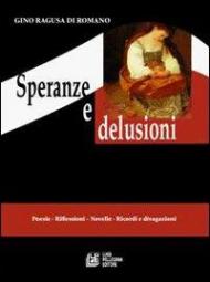 Speranze e delusioni. Poesie, riflessioni, novelle, ricordi e divagazioni