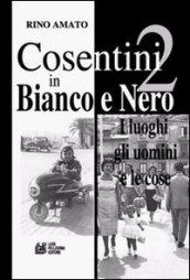 Cosentini in bianco e nero. 2: I luoghi, gli uomini, le cose