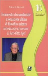 Ermeneutica trascendentale e fondazione ultima di filosofia e scienza. Introduzione al pensiero di Karl-Otto Apel