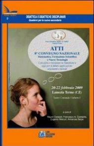 Didattica e didattiche disciplinari. Quaderni per la nuova secondaria. Vol. 9: Atti del 8º Convegno nazionale matematica, formazione scientifica e nuove tecnologie.