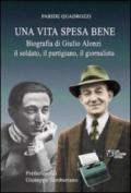 Una vita spesa bene. Biografia di Giulio Alonzi il soldato, il partigiano, il giornalista