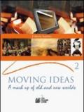 Moving ideas. A mash up of old and new worlds. Per le Scuole superiori. 2.