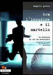 Tra l'incudine e il martello. La denuncia di chi ha denunciato (inchiesta sul mondo dei testimoni di giustizia) (Mafie)