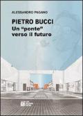 Pietro Bucci. Un ponte verso il futuro