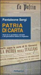 Patria di carta. Storia di un quotidiano coloniale e del giornalismo italiano in Argentina