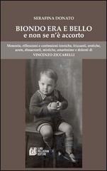 Biondo era e bello e non se n'è accorto. Memorie, riflessioni e confessioni ironiche, frizzanti, erotiche, acute, dissacranti...