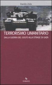 Terrorismo umanitario: Dalla guerra del Golfo alla strage di Gaza (I muri bianchi)