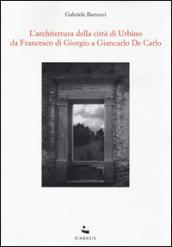 L'Architettura della città di Urbino. Da Francesco Di Giorgio a Giancarlo De Carlo