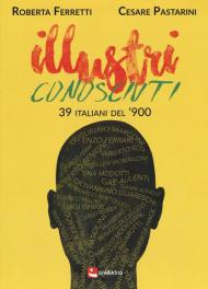 Illustri conosciuti. 39 italiani del '900