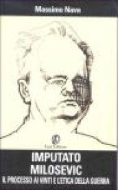 Imputato Milosevic. Il processo ai vinti e l'etica della guerra