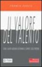 Il valore del talento. Come i leader aziendali scatenano le capacità delle persone