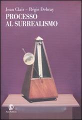 Processo al surrealismo: Del surrealismo considerato nei suoi rapporti con il totalitarismo e i tavolini medianici-L'onore dei funanboli. Risposta a Jean Clair...