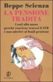 La pensione tradita. Conti alla mano, perché conviene tenersi il TFR e non aderire ai fondi pensione