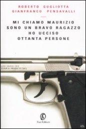 Mi chiamo Maurizio sono un bravo ragazzo ho ucciso ottanta persone