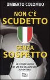 Non c'è scudetto senza sospetto. Le confessioni di un ex calciatore juventino