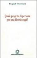 Quale progetto di persona per una bioetica oggi?