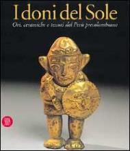 I doni del sole. Ori, ceramiche e tessuti del Perù precolombiano
