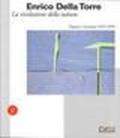 Enrico Della Torre. La rivelazione della natura. Dipinti e incisioni 1953-1999