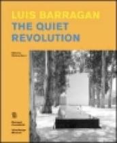 Luis Barragan. The quiet revolution. Ediz. illustrata