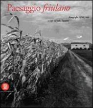 Il paesaggio friulano. Fotografie 1850-2000