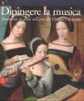 Dipingere la musica. Strumenti in posa nell'arte del Cinque e Seicento. Ediz. illustrata