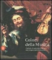 Colori della musica. Dipinti, strumenti, concerti tra Cinquecento e Seicento. Ediz. illustrata