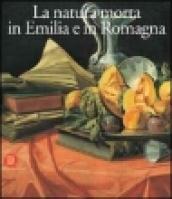 Natura morta in Emilia Romagna. Pittori, di produzione e collezionismo fra XVII e XVIII secolo. Ediz. illustrata