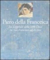 Piero della Francesca. Gli affreschi della leggenda della vera Croce nella chiesa di San Francesco ad Arezzo. Ediz. illustrata