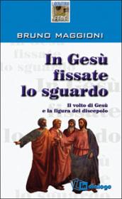 In Gesù fissate lo sguardo. Il volto di Gesù e la figura del discepolo