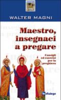 Maestro, insegnaci a pregare. Consigli ed esercizi per la preghiera