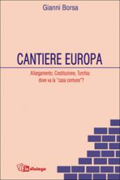 Cantiere Europa. Allargamento, Costituzione, Turchia: dove va la «casa comune»?