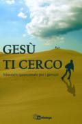 Gesù ti cerco. Itinerario quaresimale per i giovani