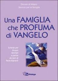 Una famiglia che profuma di Vangelo. Schede per i gruppi familiari a partire da un testo di Paola Bignardi