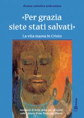 Per grazia siete stati salvati. La vita nuova in Cristo. Itinerario della lectio divina per gli adulti.