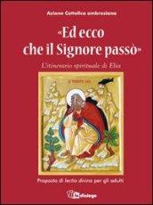 Ed ecco che il Signore passò. L'itinerario spirituale di Elia. Proposta di lectio divina per gli adulti