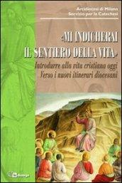 Mi indicherai il sentiero della vita. Introdurre alla vita cristiana oggi. Verso i nuovi itinerari diocesani