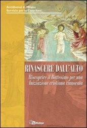 Rinascere dall'alto. Riscoprire il Battesimo per un'iniziazione cristiana rinnovata